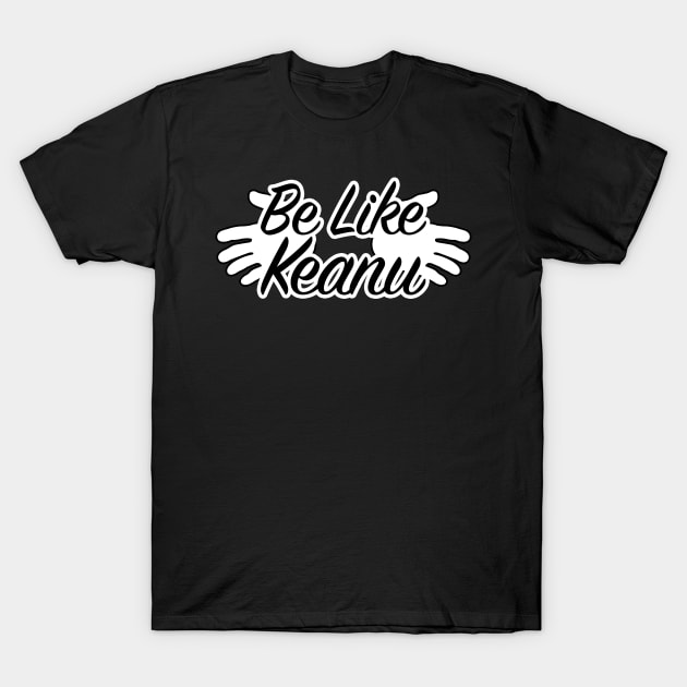 Be like Keanu T-Shirt by nickbeta